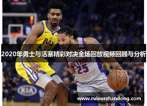 2020年勇士与活塞精彩对决全场回放视频回顾与分析