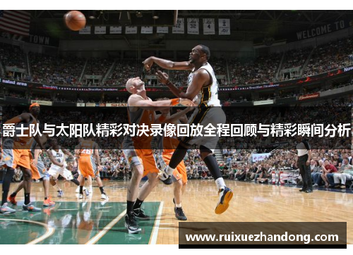 爵士队与太阳队精彩对决录像回放全程回顾与精彩瞬间分析