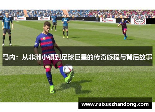 马内：从非洲小镇到足球巨星的传奇旅程与背后故事